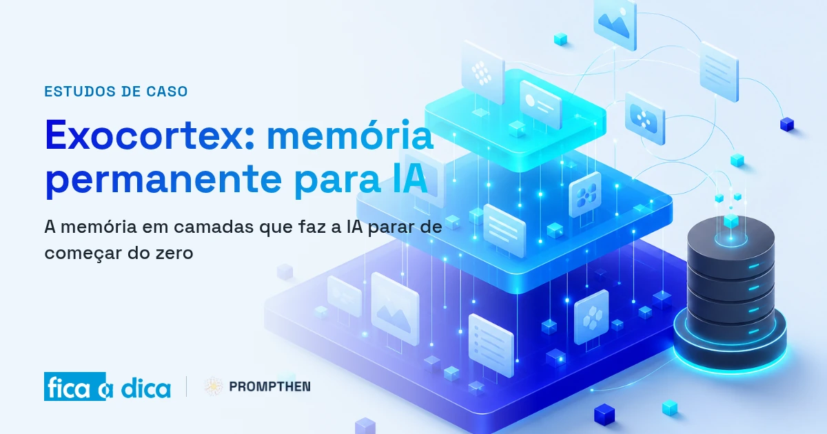 Capa do Fica a Dica — estudo de caso do Exocortex: ilustração isométrica de camadas de memória empilhadas, uma base larga de memórias arquivadas alimentando um núcleo ativo, com linhas semânticas conectando conversas por data e relação. Por Paulo Teixeira.
